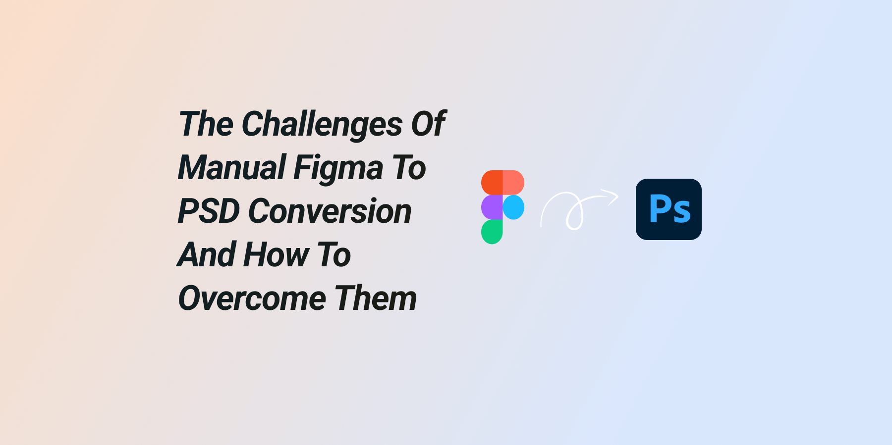 The Challenges of Manual Figma to PSD Conversion and How to Overcome Them